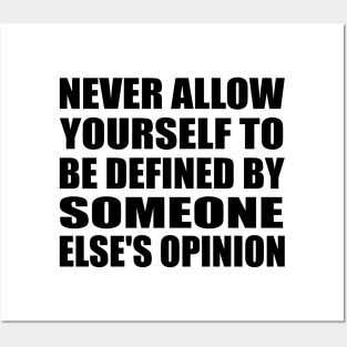 Never allow yourself to be defined by someone else's opinion Posters and Art